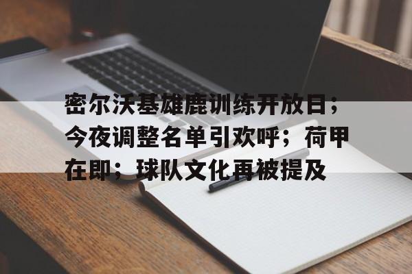 开云登录入口-密尔沃基雄鹿训练开放日；今夜调整名单引欢呼；荷甲在即；球队文化再被提及的简单介绍